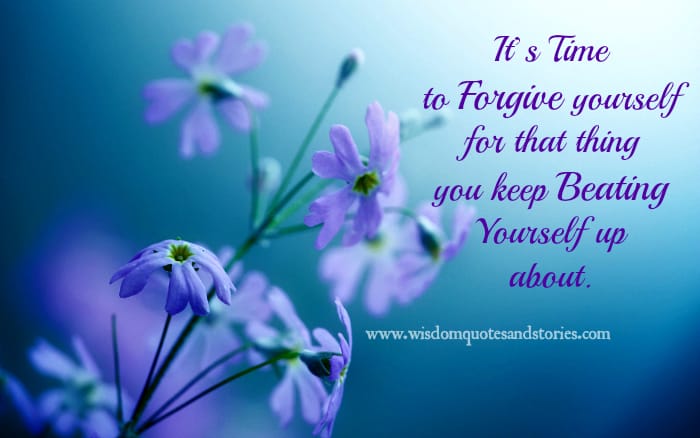 Forgive yourself for what you keep beating yourself up about