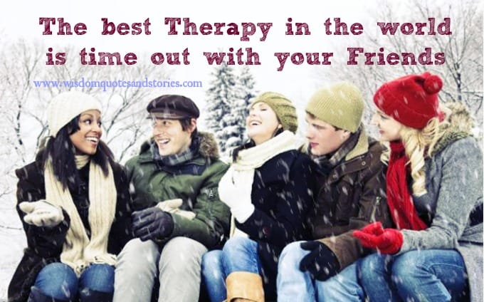 best therapy in the World is time out with your friends
