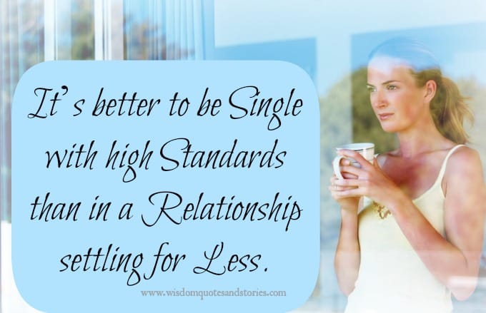 It is better to be single with high standards then in a relationship settling for less