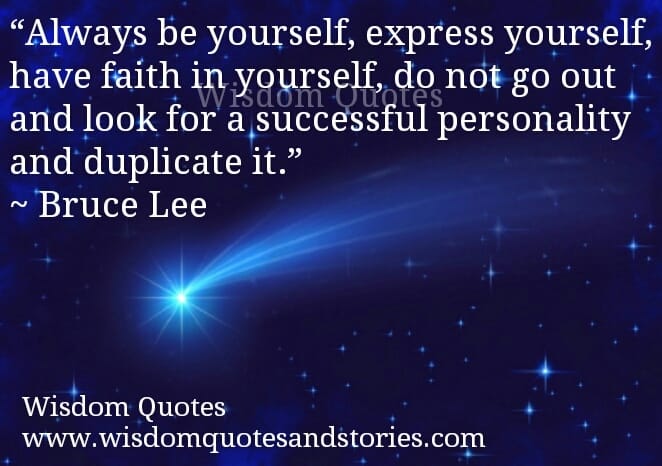 Always be yourself, express yourself, have faith in yourself