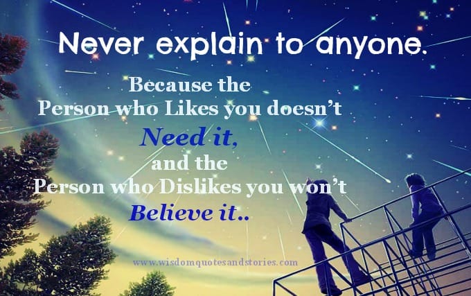 Never explain to anyone because person either doesn't need it or won't believe it.