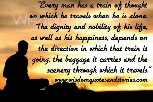 Every man has a train of thought on which he travels when he is alone