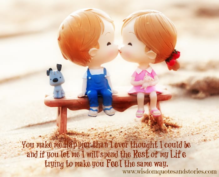 I will spend the rest of my life trying to make you happier