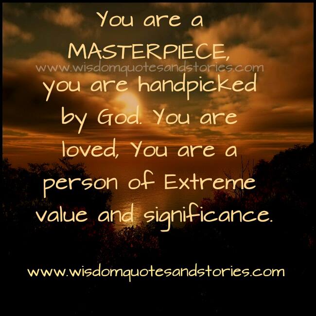 You are a masterpiece, you are handpicked by God