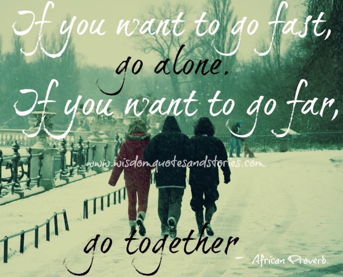 If you want to go fast, go alone