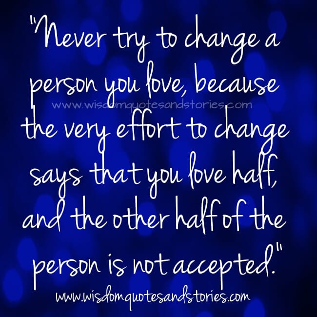 Never try to change a person you love