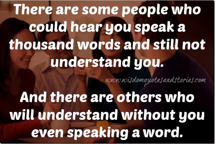 There are people who will understand without you even speaking a word