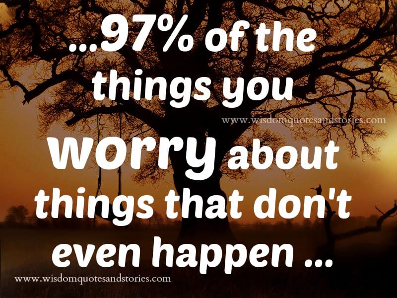 97% of the things you worry about never happen