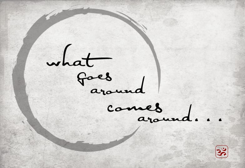 What goes around comes around