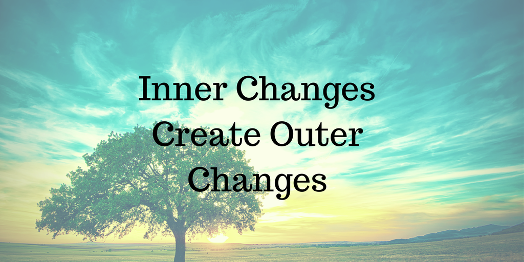 Inner Changes Bring Outer Changes