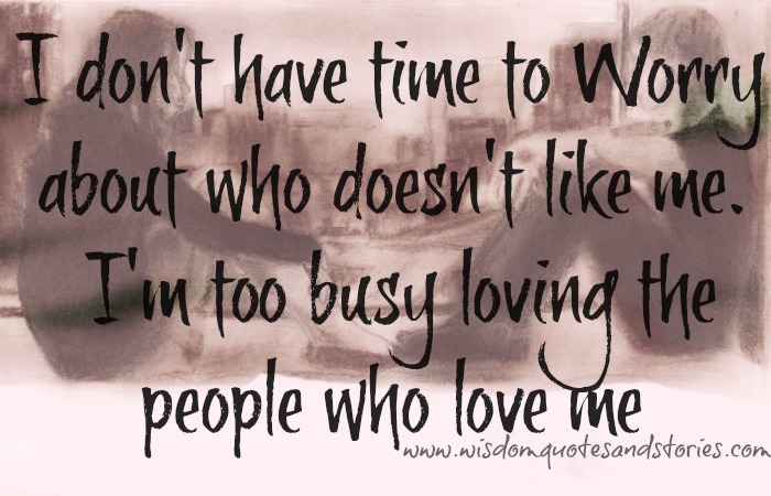 I'm too busy loving the people who love me - Wisdom Quotes 